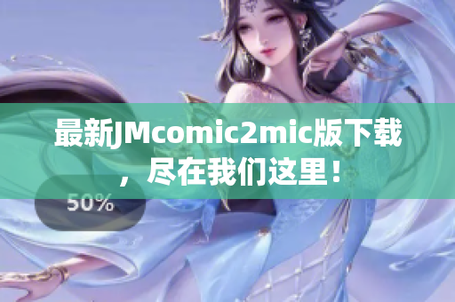 最新JMcomic2mic版下载，尽在我们这里！
