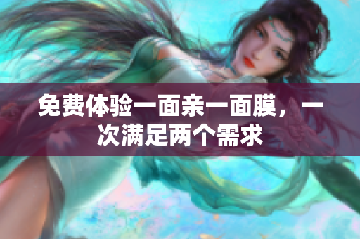免费体验一面亲一面膜，一次满足两个需求
