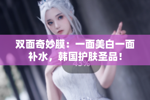 双面奇妙膜：一面美白一面补水，韩国护肤圣品！