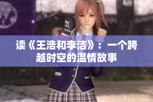 读《王浩和李洁》：一个跨越时空的温情故事