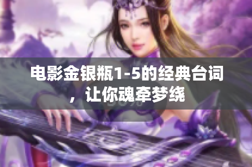 电影金银瓶1-5的经典台词，让你魂牵梦绕