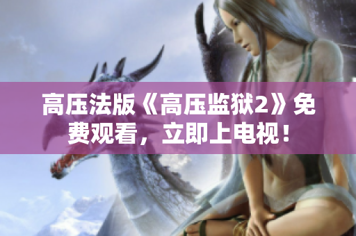 高压法版《高压监狱2》免费观看，立即上电视！