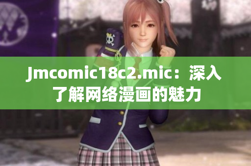 Jmcomic18c2.mic：深入了解网络漫画的魅力