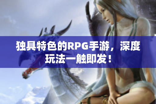 独具特色的RPG手游，深度玩法一触即发！