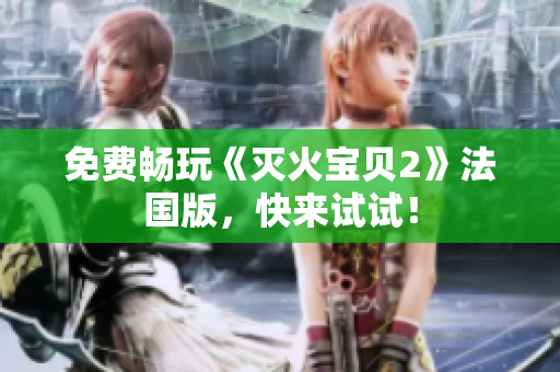 免费畅玩《灭火宝贝2》法国版，快来试试！