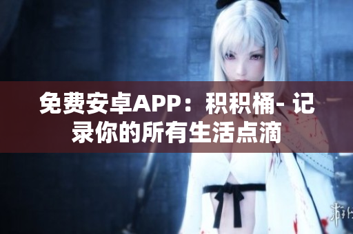 免费安卓APP：积积桶- 记录你的所有生活点滴