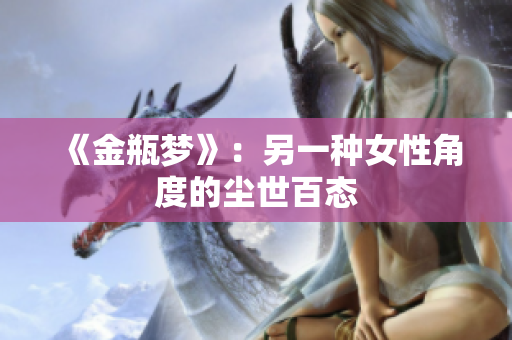 《金瓶梦》：另一种女性角度的尘世百态