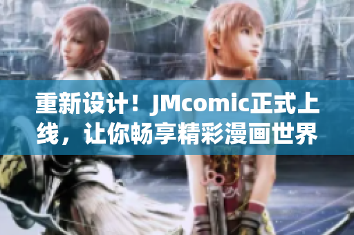 重新设计！JMcomic正式上线，让你畅享精彩漫画世界