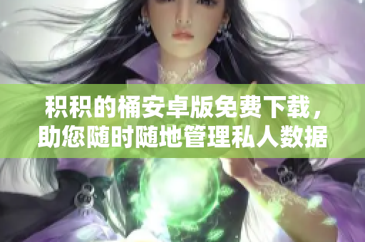 积积的桶安卓版免费下载，助您随时随地管理私人数据