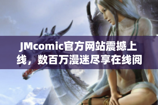 JMcomic官方网站震撼上线，数百万漫迷尽享在线阅读