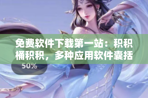 免费软件下载第一站：积积桶积积，多种应用软件囊括其中