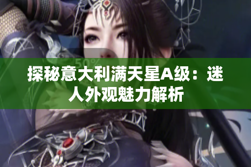 探秘意大利满天星A级：迷人外观魅力解析