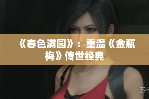 《春色满园》：重温《金瓶梅》传世经典