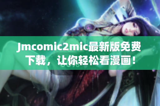 Jmcomic2mic最新版免费下载，让你轻松看漫画！