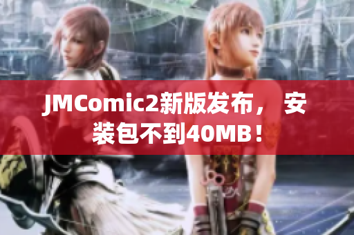 JMComic2新版发布， 安装包不到40MB！