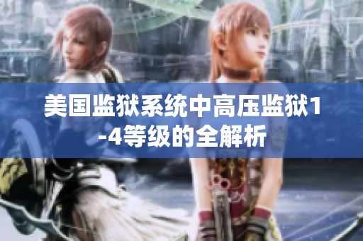 美国监狱系统中高压监狱1-4等级的全解析