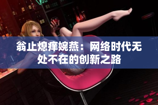 翁止熄痒婉燕：网络时代无处不在的创新之路