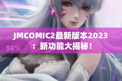 JMCOMIC2最新版本2023：新功能大揭秘！