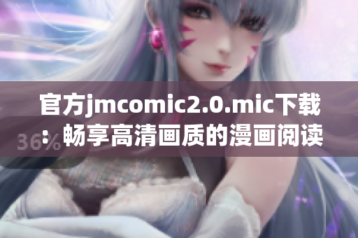 官方jmcomic2.0.mic下载：畅享高清画质的漫画阅读体验