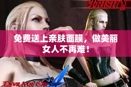 免费送上亲肤面膜，做美丽女人不再难！