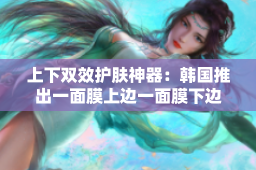 上下双效护肤神器：韩国推出一面膜上边一面膜下边