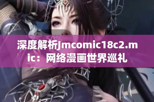 深度解析Jmcomic18c2.mic：网络漫画世界巡礼