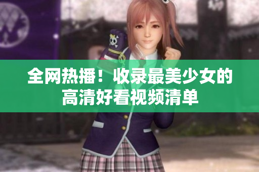 全网热播！收录最美少女的高清好看视频清单