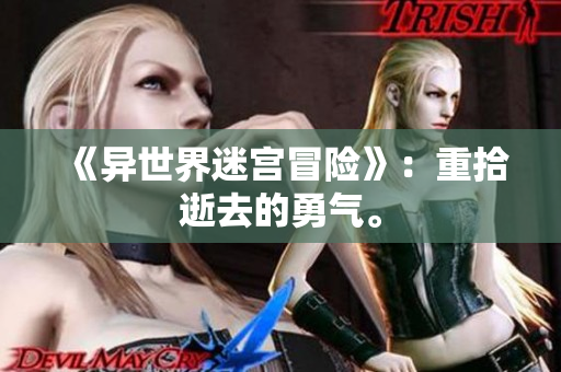《异世界迷宫冒险》：重拾逝去的勇气。