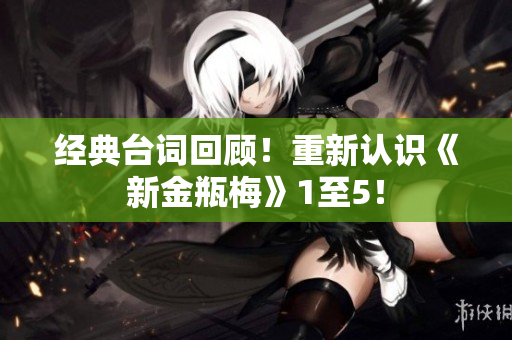 经典台词回顾！重新认识《新金瓶梅》1至5！