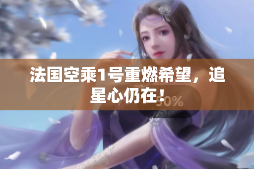 法国空乘1号重燃希望，追星心仍在！
