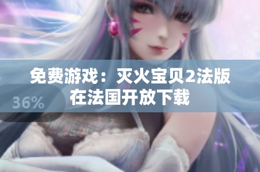 免费游戏：灭火宝贝2法版在法国开放下载