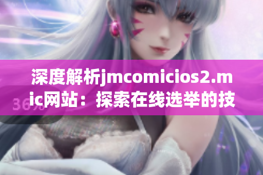 深度解析jmcomicios2.mic网站：探索在线选举的技术革新