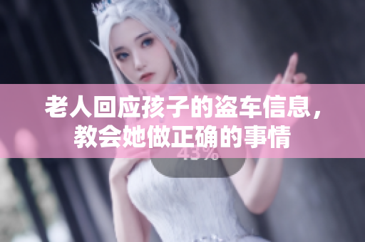 老人回应孩子的盗车信息，教会她做正确的事情