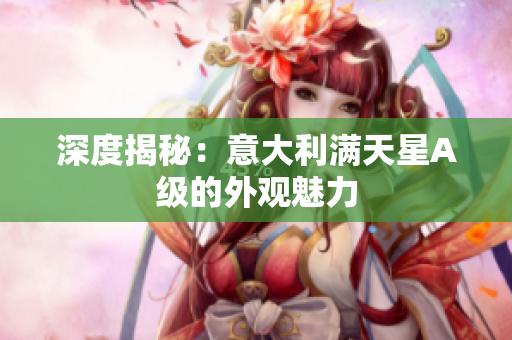 深度揭秘：意大利满天星A级的外观魅力