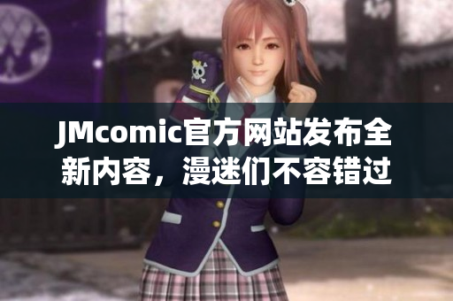 JMcomic官方网站发布全新内容，漫迷们不容错过
