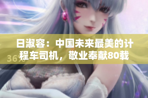 日淑容：中国未来最美的计程车司机，敬业奉献80载