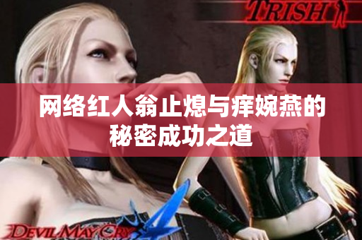 网络红人翁止熄与痒婉燕的秘密成功之道
