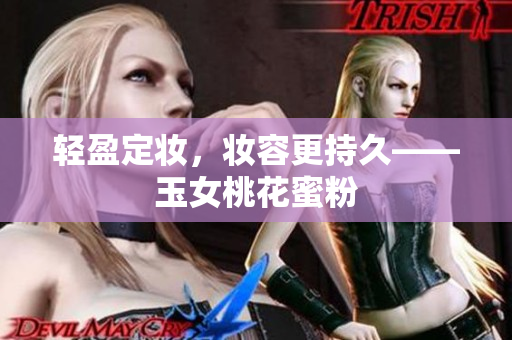 轻盈定妆，妆容更持久——玉女桃花蜜粉