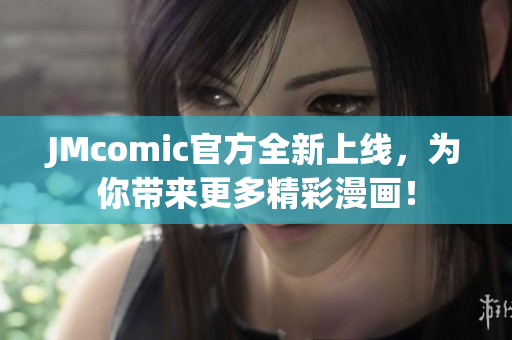 JMcomic官方全新上线，为你带来更多精彩漫画！