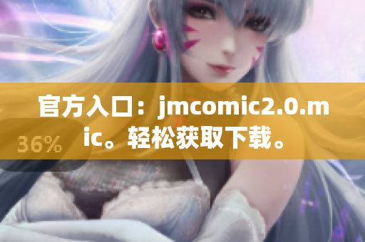 官方入口：jmcomic2.0.mic。轻松获取下载。
