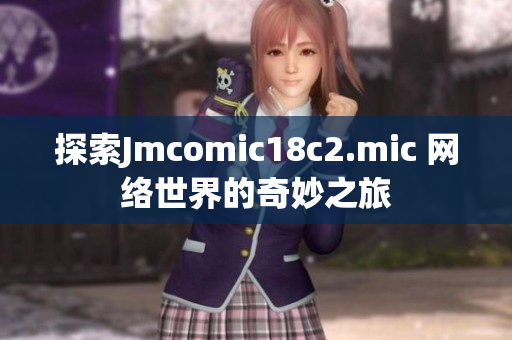 探索Jmcomic18c2.mic 网络世界的奇妙之旅