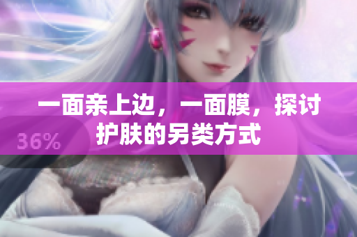 一面亲上边，一面膜，探讨护肤的另类方式