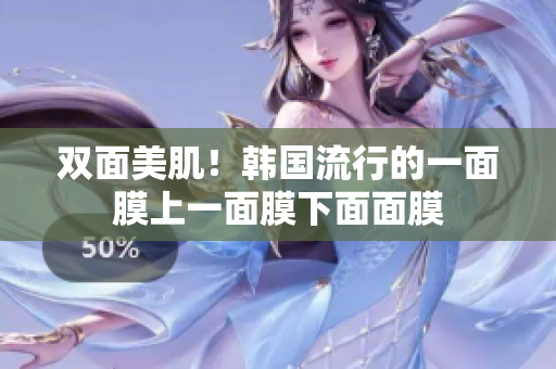 双面美肌！韩国流行的一面膜上一面膜下面面膜