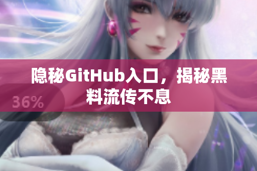 隐秘GitHub入口，揭秘黑料流传不息
