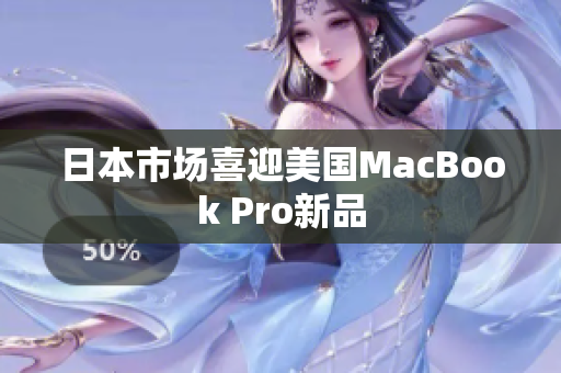 日本市场喜迎美国MacBook Pro新品