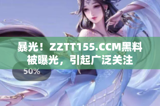 暴光！ZZTT155.CCM黑料被曝光，引起广泛关注