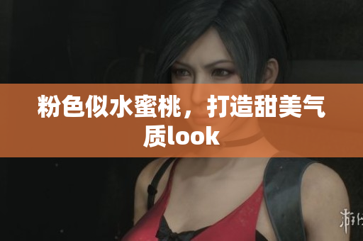 粉色似水蜜桃，打造甜美气质look