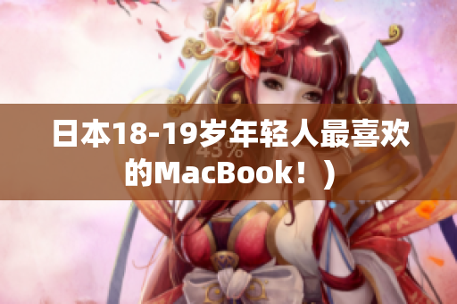 日本18-19岁年轻人最喜欢的MacBook！)