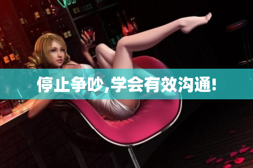 停止争吵,学会有效沟通!