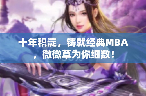 十年积淀，铸就经典MBA，微微草为你细数！